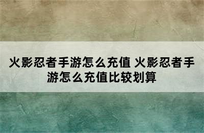 火影忍者手游怎么充值 火影忍者手游怎么充值比较划算